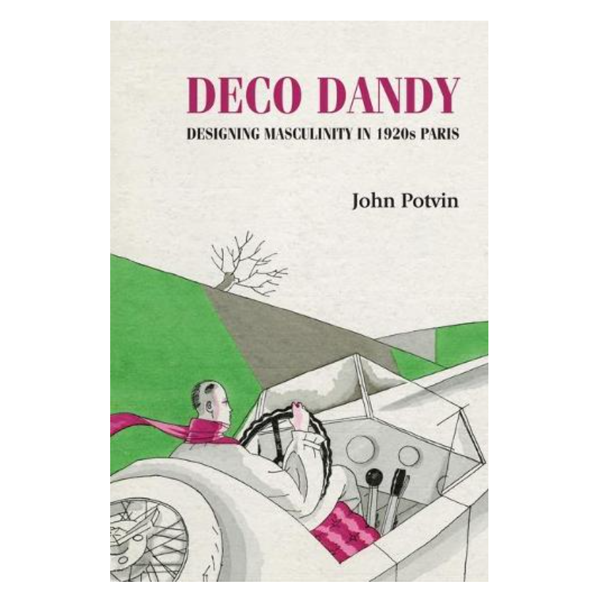 Deco Dandy: Designing Masculinity in 1920s Paris - Studies in Design and Material Culture